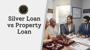 Silver loan vs loan against property comparison for borrowers in India