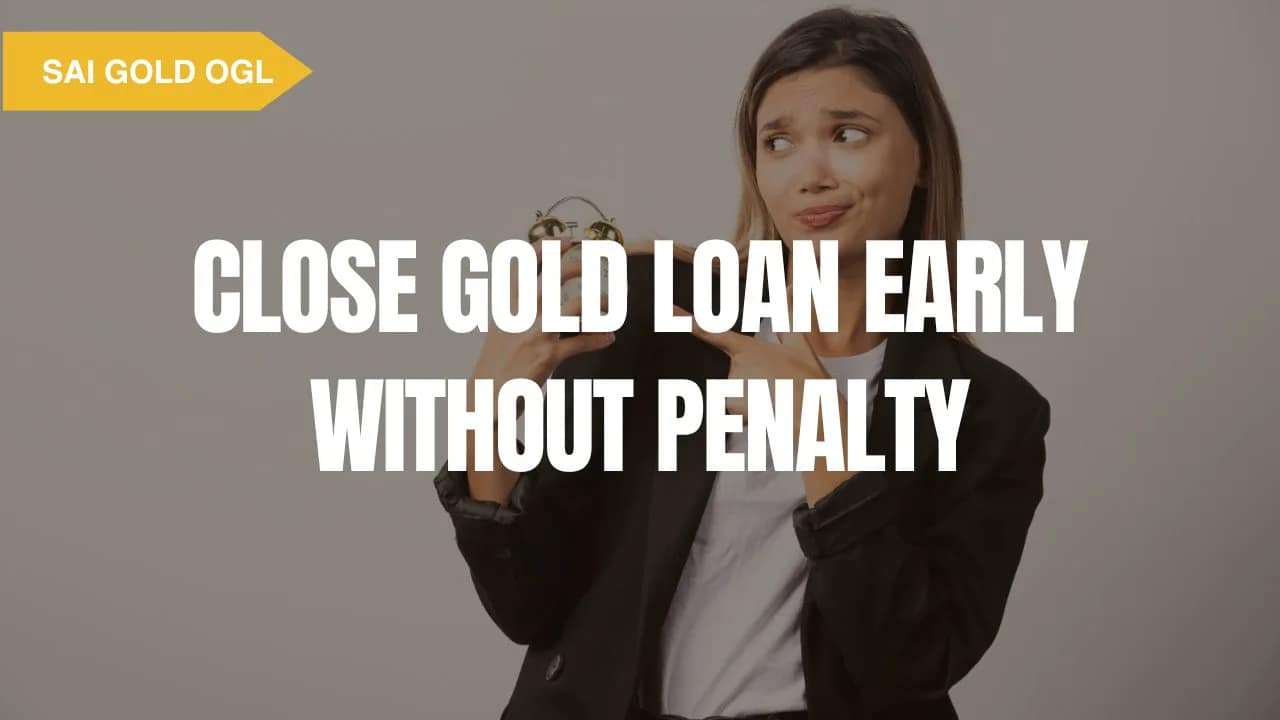 Tips to close gold loan early without penalty and save interest