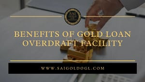 Benefits of Gold Loan Overdraft Facility