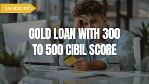 Gold loan approval possible with 300 to 500 CIBIL score by pledging gold