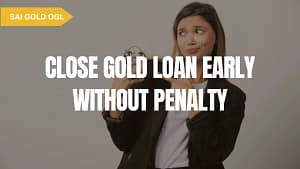 Tips to close gold loan early without penalty and save interest