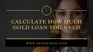 Calculate How Much Gold Loan You Need
