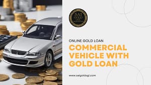 Commercial Vehicle with Gold Loan