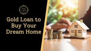 Gold Loan to Buy Your Dream Home